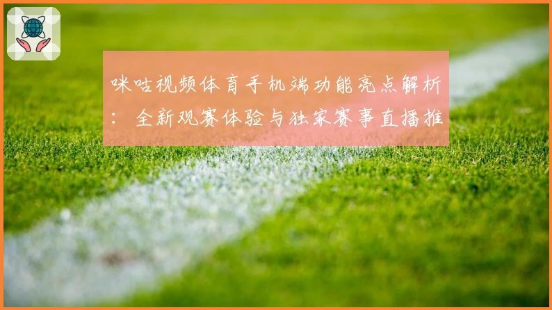 咪咕视频体育手机端功能亮点解析：全新观赛体验与独家赛事直播推荐