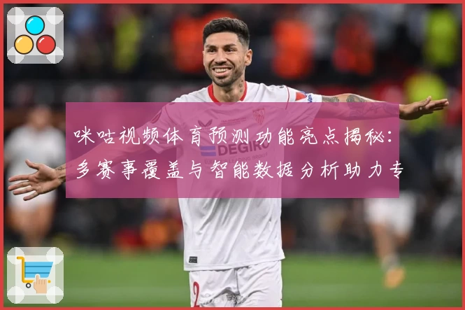 咪咕视频体育预测功能亮点揭秘：多赛事覆盖与智能数据分析助力专业解读
