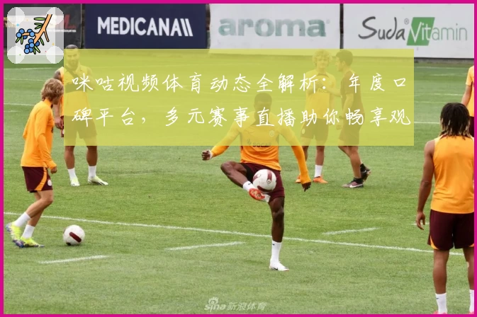 咪咕视频体育动态全解析：年度口碑平台，多元赛事直播助你畅享观赛新体验