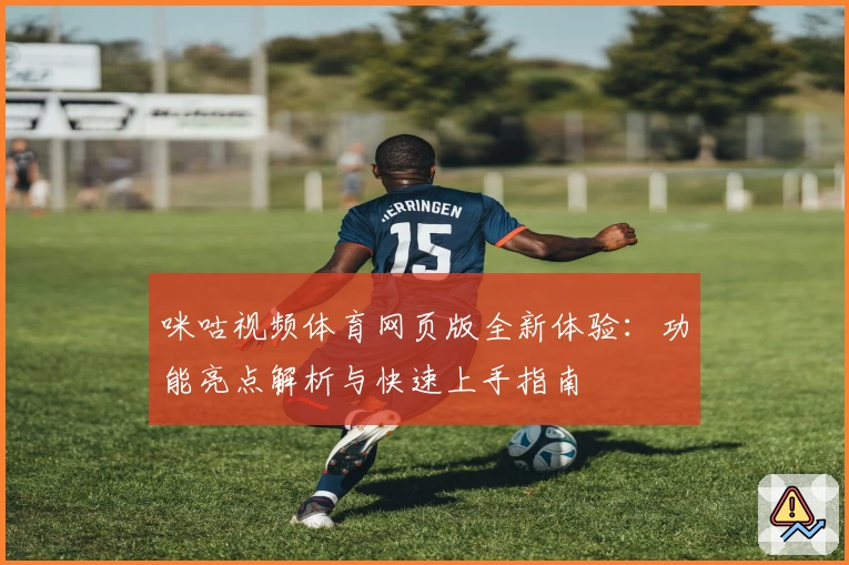 咪咕视频体育网页版全新体验：功能亮点解析与快速上手指南