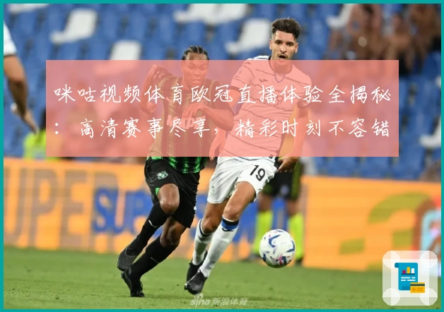 咪咕视频体育欧冠直播体验全揭秘：高清赛事尽享，精彩时刻不容错过