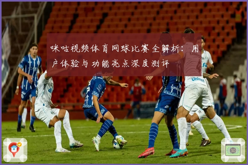 咪咕视频体育网球比赛全解析：用户体验与功能亮点深度测评
